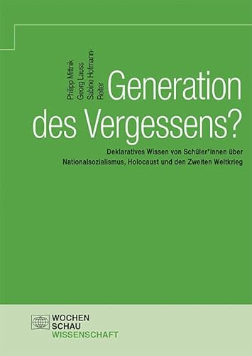 Stock-Bild f�r Generation des Vergessens?: Deklaratives Wissen von Sch�ler*innen �ber Nationalsozialismus, Holocaust und den Zweiten Weltkrieg (Wochenschau Wissenschaft)