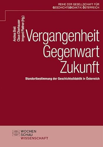 Stock image for Vergangenheit - Gegenwart - Zukunft: Standortbestimmung der Geschichtsdidaktik in sterreich for sale by Revaluation Books