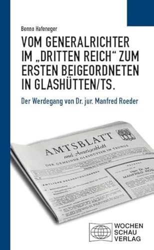 Beispielbild fr Vom Generalrichter im ?Dritten Reich? zum Ersten Beigeordneten in Glashtten/Ts.: Der Werdegang von Dr. jur. Manfred Roeder (Politisches Sachbuch) zum Verkauf von medimops