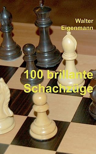 9783734502088: 100 brillante Schachzge: Geniale Kombinationen - Verblffende Strategien