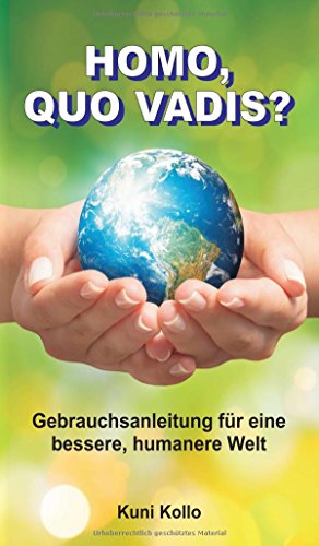 Homo, quo vadis?: Gebrauchsanleitung für eine bessere, humanere Welt - Kollo, Kuni