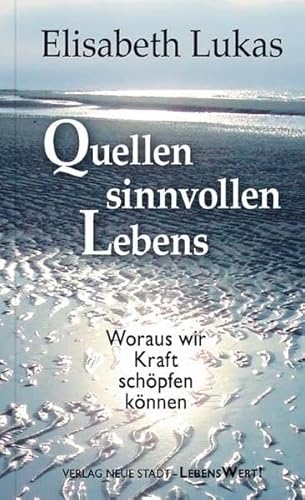 Quellen sinnvollen Lebens : woraus wir Kraft schöpfen können / Elisabeth Lukas / LebensWert - Lukas, Elisabeth