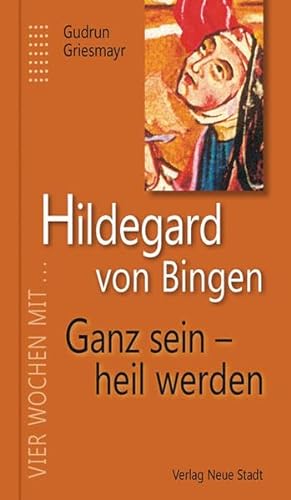 9783734610554: Hildegard von Bingen. Ganz sein - heil werden: Vier Wochen mit Hildegard von Bingen