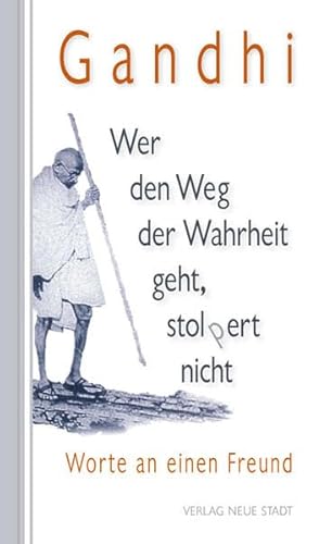 Wer den Weg der Wahrheit geht, stolpert nicht : Worte an einen Freund - Mahatma Gandhi