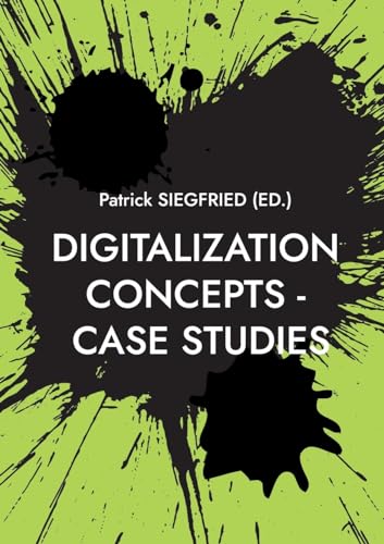 9783734708602: Digitalization Concepts - Case Studies: AI-Artificial Intelligence, ChatGPT, Urban Manufacturing, Space Tourism, Self-Service-Checkouts, Omnichannel, Hyperpersonalization, Social-Media