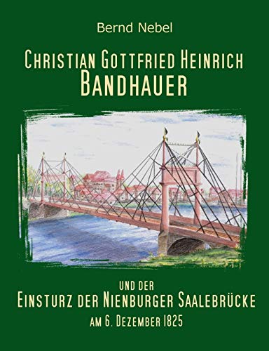 Stock image for Christian Gottfried Heinrich Bandhauer und der Einsturz der Nienburger Saalebrcke (German Edition) for sale by Lucky's Textbooks