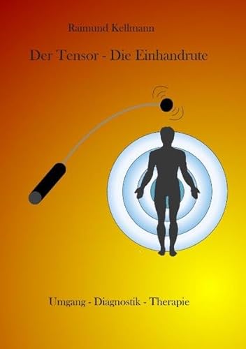 Der Tensor - Die Einhandrute: Umgang - Diagnostik - Therapie - Kellmann Raimund