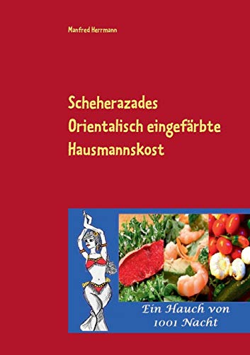 Stock image for Scheherazades Orientalisch eingefärbte Hausmannskost:Ein Hauch von 1001 Nacht for sale by Ria Christie Collections