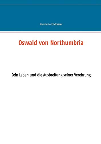 Beispielbild fr Oswald von Northumbria:Sein Leben und die Ausbreitung seiner Verehrung zum Verkauf von Chiron Media