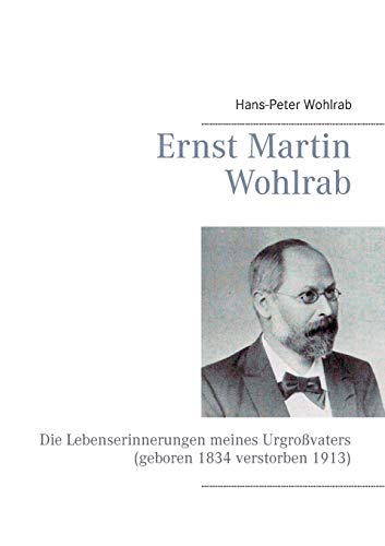 Beispielbild fr Ernst Martin Wohlrab:Die Lebenserinnerungen meines Urgrovaters (geboren 1834 verstorben 1913) zum Verkauf von Blackwell's