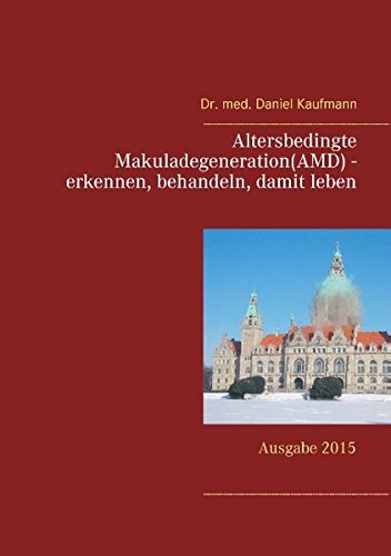 Altersbedingte Makuladegeneration (AMD) - erkennen, behandeln, damit leben: Ausgabe 2015 - Daniel Kaufmann
