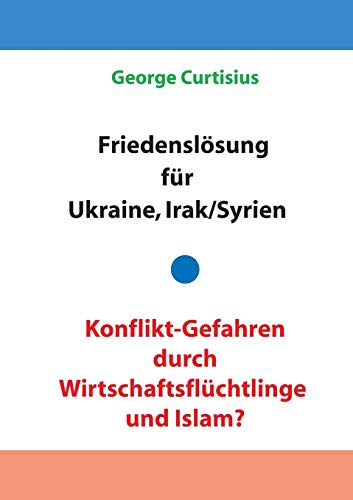 Beispielbild fr Friedenslosung fur Ukraine und Irak/Syrien - Konflikt-Gefahren durch Wirtschaftsfluchtlinge und Islam? zum Verkauf von Chiron Media