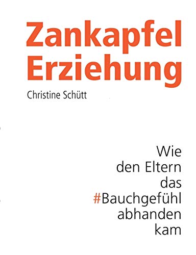 Stock image for Zankapfel Erziehung: Wie den Eltern das Bauchgefhl abhanden kam for sale by medimops