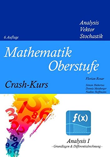 Mathematik Oberstufe Crash-Kurs (Teil 1): Analysis 1 (Differentialrechnung) - Hubertus, Simon, Rosar, Florian