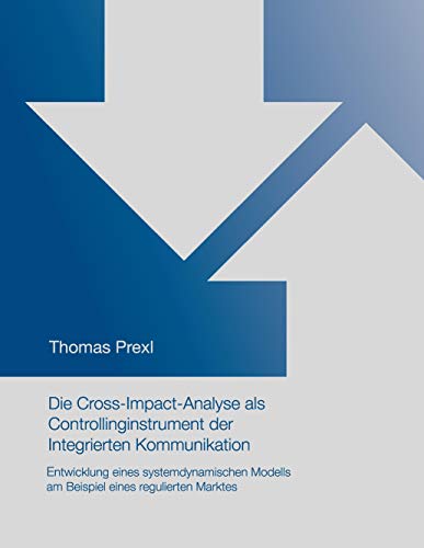 9783734755026: Die Cross-Impact-Analyse als Controllinginstrument der Integrierten Kommunikation: Entwicklung eines systemdynamischen Modells am Beispiel eines regulierten Marktes