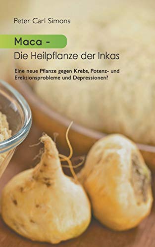 Stock image for Maca - Die Heilpflanze der Inkas:Seit zweitausend Jahren eingesetzt im Kampf gegen Krebs; Potenzst rungen; Depressionen; zur Unterstützung weiblicher Fruchtbarkeit u.v.a. for sale by Ria Christie Collections