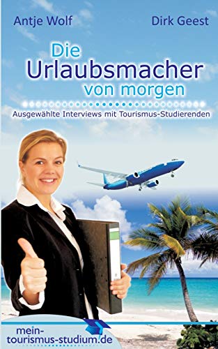 Beispielbild fr Die Urlaubsmacher von morgen:Ausgewhlte Interviews mit Tourismus-Studierenden zum Verkauf von Blackwell's