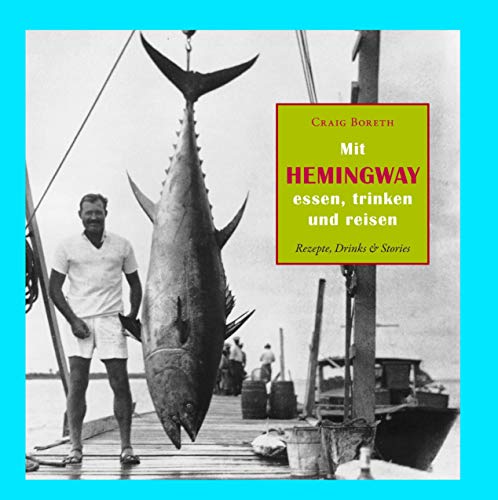 9783734765056: Mit Hemingway essen, trinken und reisen: Rezepte, Drinks & Stories