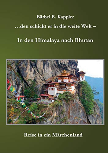Imagen de archivo de den schickt er in die weite Welt in den Himalaya nach Bhutan Reise in ein Mrchenland a la venta por PBShop.store US
