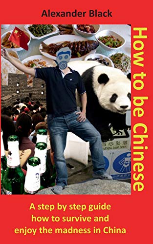 Beispielbild fr How to be Chinese: A step by step guide how to survive and enjoy the madness in China zum Verkauf von medimops