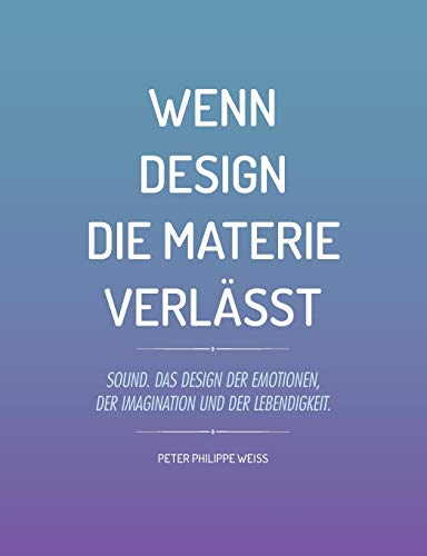 9783734772412: Wenn Design die Materie verlsst: Sound. Das Design der Emotionen, der Imagination und der Lebendigkeit.