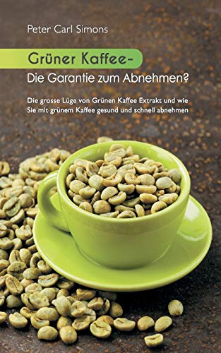 Stock image for Grner Kaffee - Die Garantie zum Abnehmen?: Die grosse Lge vom grnen Kaffee-Extrakt und wie Sie mit grnem Kaffee gesund und schnell abnehmen. (German Edition) for sale by Lucky's Textbooks