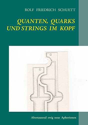 Stock image for Quanten, Quarks und Strings im Kopf: Abertausend ewig neue Aphorismen (German Edition) for sale by Lucky's Textbooks