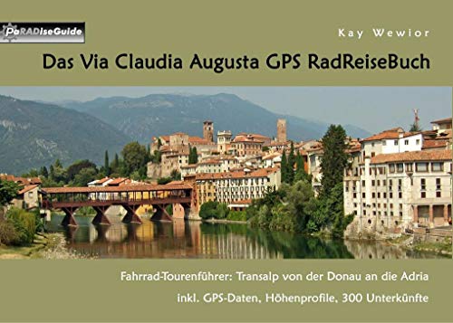 Das Via Claudia Augusta GPS RadReiseBuch: Ein Fahrrad-Tourenführer: Transalp von der Donau an die Adria. inkl. GPS Daten, Höhenprofile, 300 Unterkünfte - Wewior, Kay