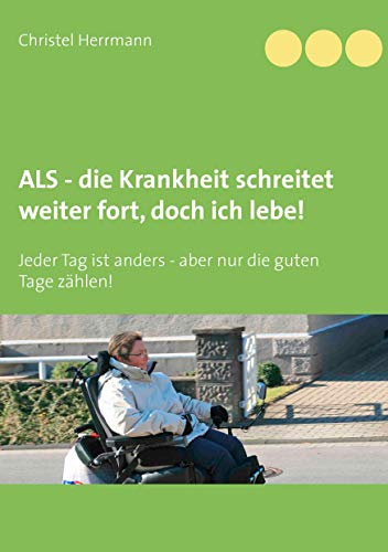 Stock image for ALS - die Krankheit schreitet weiter fort, doch ich lebe! : Jeder Tag ist anders - aber nur die guten Tage zhlen! for sale by Buchpark