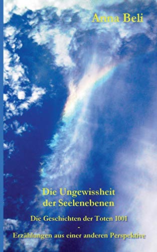9783734780554: Die Geschichten der Toten 1001 - Erzhlungen aus einer anderen Perspektive: Die Ungewissheit der Seelenebenen (German Edition)