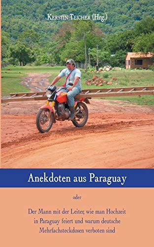 Stock image for Anekdoten aus Paraguay: Der Mann mit der Leiter, wie man Hochzeit in Paraguay feiert und warum deutsche Mehrfachsteckdosen verboten sind for sale by medimops