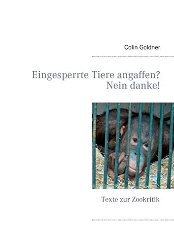 Beispielbild fr Eingesperrte Tiere angaffen? Nein danke!: Texte zur Zookritik zum Verkauf von medimops