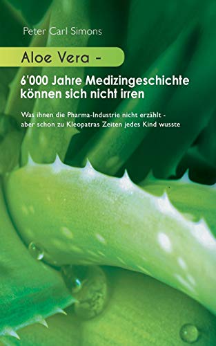 Stock image for Aloe Vera 6'000 Jahre Medizingeschichte knnen sich nicht irren Was ihnen die PharmaIndustrie nicht erzhlt aber schon zu Kleopatras Zeiten jedes Kind wusste for sale by PBShop.store US