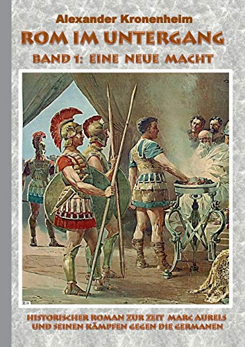 Beispielbild fr Rom im Untergang - Band 1: Eine neue Macht: Historischer Roman zur Zeit Marc Aurels und seinen Kmpfen gegen die Germanen (Tags: Rmer, rmisch, Antike, Germanien, Imperator, Zenturio, Tribun) zum Verkauf von medimops