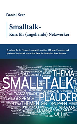 9783734788017: Smalltalk-Kurs fr (angehende) Netzwerker: Erweitern Sie Ihr Netzwerk monatlich um ber 100 neue Menschen und gewinnen Sie dadurch eine solide Basis fr den Aufbau Ihres Business.
