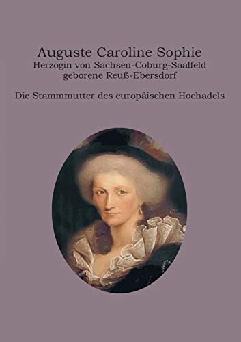 Imagen de archivo de Auguste Caroline Sophie Herzogin von Sachsen-Coburg-Saalfeld geborene Reu-Ebersdorf: Die Stammmutter des europischen Hochadels (German Edition) a la venta por Lucky's Textbooks