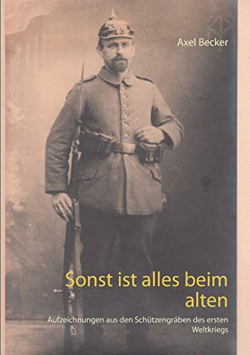 Stock image for Sonst ist alles beim alten:Aufzeichnungen aus den Schützengräben des ersten Weltkriegs for sale by Ria Christie Collections
