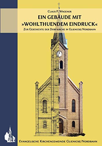 Ein Gebäude mit »wohlthuendem Eindruck« : Zur Geschichte der Dorfkirche in Glienicke/Nordbahn - Claus P. Wagener