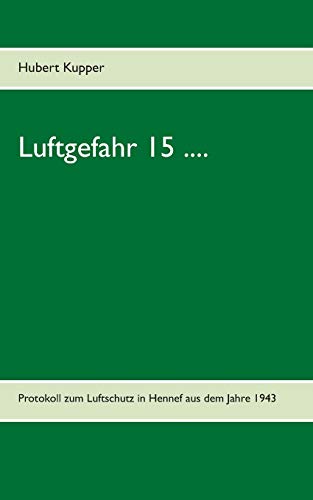Stock image for Luftgefahr 15 .: Protokoll zum Luftschutz in Hennef aus dem Jahre 1943 (German Edition) for sale by Lucky's Textbooks