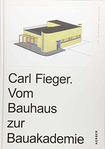 Carl Fieger. Vom Bauhaus zur Bauakademie: Edition Bauhaus 52: Katalog zur Ausstellung im Bauhaus Dessau, 2018 - Wolfgang Thöner