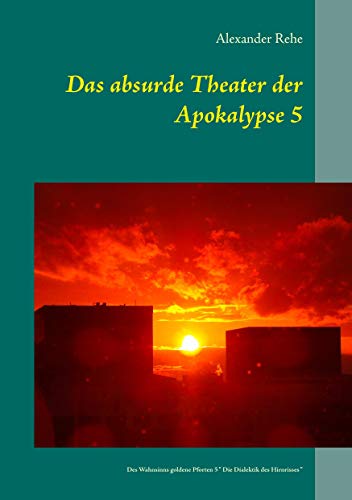 9783735717979: Das absurde Theater der Apokalypse 5: Des Wahnsinns goldene Pforten 5 "Die Dialektik des Hirnrisses"