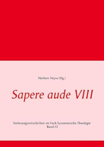 Stock image for Sapere aude VIII: Vorlesungsmitschriften im Fach Systematische Theologie Band III for sale by Leserstrahl  (Preise inkl. MwSt.)