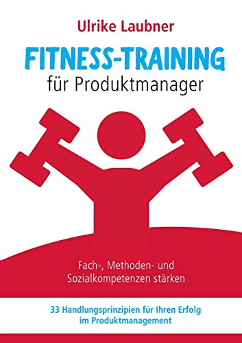 9783735719690: Fitness-Training fr Produktmanager: Fach-, Methoden- und Sozialkompetenzen strken 33 Handlungsprinzipien fr Erfolg im Produktmanagement