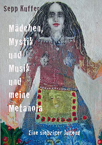 Beispielbild fr Mädchen, Mystik und Musik und meine Metanoia:Eine siebziger Jugend zum Verkauf von Ria Christie Collections