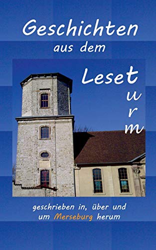 9783735720573: Geschichten aus dem Leseturm: ...geschrieben in, ber und um Merseburg herum