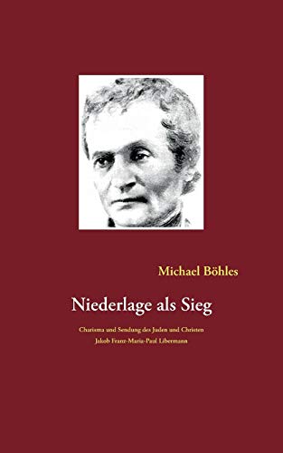 9783735721396: Niederlage als Sieg: Charisma und Sendung des Juden und Christen Jakob Franz-Maria-Paul Libermann