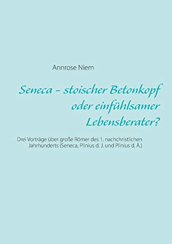 Beispielbild fr Seneca - stoischer Betonkopf oder einfhlsamer Lebensberater? : Drei Vortrge ber groe Rmer des 1. nachchristlichen Jahrhunderts (Seneca, Plinius d. J. und Plinius d. .) zum Verkauf von Buchpark