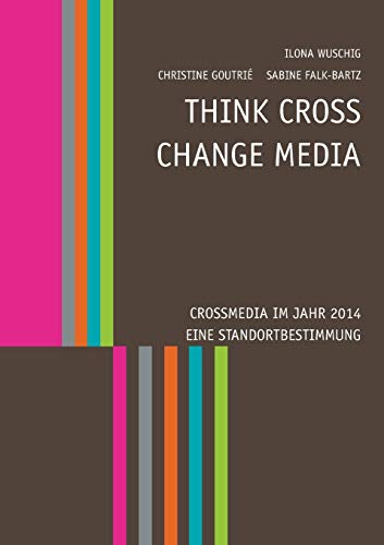 Stock image for Think CROSS - Change MEDIA. Crossmedia im Jahr 2014 - Eine Standortbestimmung for sale by Ria Christie Collections