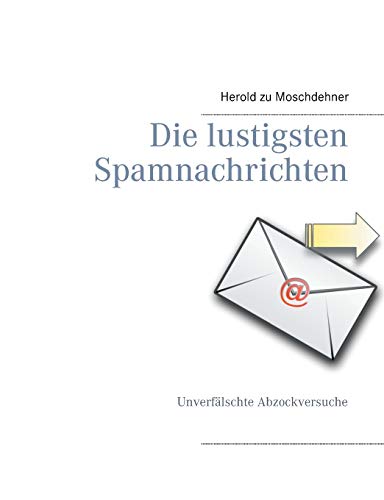 Stock image for Die lustigsten Spamnachrichten: Unverflschte Abzockversuche for sale by medimops