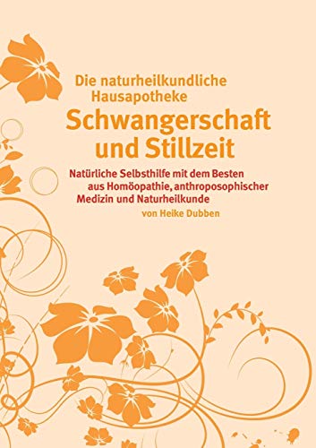 Die ganzheitliche Hausapotheke für Schwangerschaft und Stillzeit: Natürliche Selbsthilfe mit dem Besten aus Homöopathie, anthroposophischer Medizin und Naturheilkunde